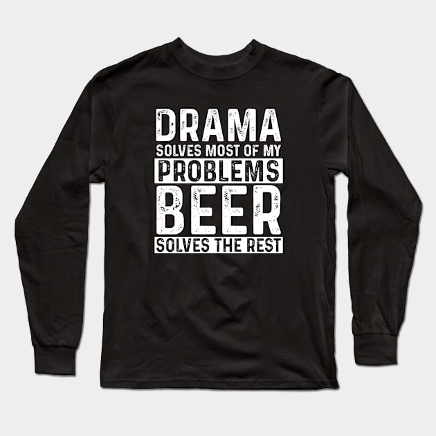 Drama - Drama Solves Most Of My Problems Beer Solves The Rest Long Sleeve T-Shirt by Kudostees